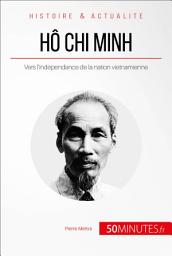 Icon image Hô Chi Minh: Vers l'indépendance de la nation vietnamienne