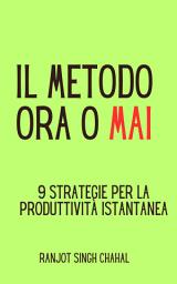 Icon image Il Metodo Ora o Mai: 9 Strategie per la Produttività Istantanea