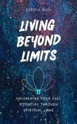 Icon image Living Beyond Limits: Unleashing Your Full Potential through Spiritual Laws