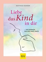 Icon image Liebe das Kind in Dir: ... und entdecke, was Dich stark macht