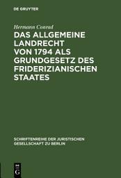 Icon image Das Allgemeine Landrecht von 1794 als Grundgesetz des friderizianischen Staates: Vortrag gehalten vor der Berliner Juristischen Gesellschaft am 25. Juni 1965