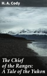 Icon image The Chief of the Ranges: A Tale of the Yukon: Frontier Tales: Adventures in the Yukon Wilderness