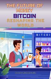 Icon image The Future of Money Bitcoin Reshaping the World