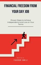 Icon image Financial Freedom from Your Day Job Proven Steps to Achieve Independence and Live on Your Terms