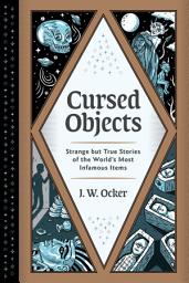 Icon image Cursed Objects: Strange but True Stories of the World's Most Infamous Items