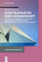 Icon image Kontrafaktik der Gegenwart: Politisches Schreiben als Realitätsvariation bei Christian Kracht, Kathrin Röggla, Juli Zeh und Leif Randt