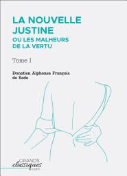 Icon image La Nouvelle Justine ou Les Malheurs de la vertu: Tome I, Volume 1