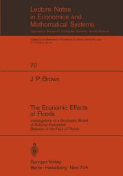 Icon image The Economic Effects of Floods: Investigations of a Stochastic Model of Rational Investment Behavior in the Face of Floods