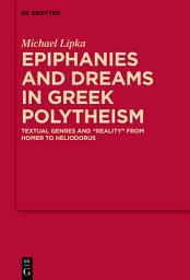 Icon image Epiphanies and Dreams in Greek Polytheism: Textual Genres and 'Reality' from Homer to Heliodorus