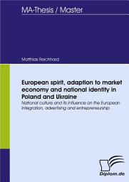 Icon image European Spirit, Adaption to Market Economy and National Identity in Poland and Ukraine: National Culture and Its Influence on the European Integration, Advertising and Entrepreneurship