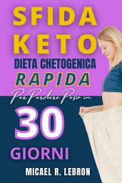 Icon image SFIDA KETO 30 GIORNI: Dieta Chetogenica rapida per perdere peso in 30 giorni