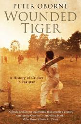 Icon image Wounded Tiger: A History of Cricket in Pakistan