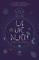 Icon image La Vie alien: Manuel pour construire un monde extraterrestre