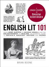 Icon image English Lit 101: From Jane Austen to George Orwell and the Enlightenment to Realism, an essential guide to Britain's greatest writers and works