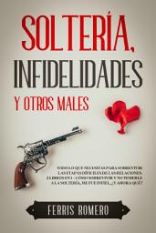 Icon image Soltería, Infidelidades y Otros Males: Todo lo que Necesitas para Sobrevivir las Etapas Díficiles de las Relaciones. 2 Libros en 1 - Cómo Sobrevivir y No Temerle a la Soltería, Me fue Infiel, ¿Y Ahora Qué?