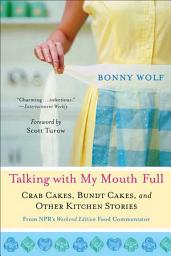 Icon image Talking with My Mouth Full: Crab Cakes, Bundt Cakes, and Other Kitchen Stories