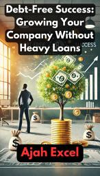 Icon image Debt-Free Success: Growing Your Company Without Heavy Loans