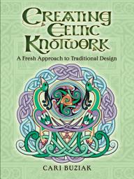 Icon image Creating Celtic Knotwork: A Fresh Approach to Traditional Design