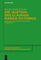 Icon image Die "Alethia" des Claudius Marius Victorius: Bibeldichtung zwischen Epos und Lehrgedicht