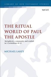 Icon image The Ritual World of Paul the Apostle: Metaphysics, Community and Symbol in 1 Corinthians 10-11