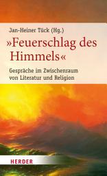 Icon image "Feuerschlag des Himmels": Gespräche im Zwischenraum von Literatur und Religion