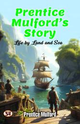 Icon image Prentice Mulford's Story: Life by Land and Sea: Most Valuable Bestseller eBooks