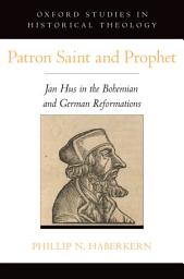 Icon image Patron Saint and Prophet: Jan Hus in the Bohemian and German Reformations