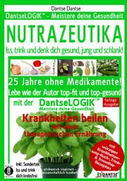 Icon image NUTRAZEUTIKA - Iss, trink und denk dich gesund, jung und schlank!: 25 Jahre ohne Medikamente! Lebe wie der Autor top-fit und top-gesund mit der DantseLOGIK - Meistere deine Gesundheit!