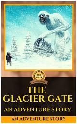 Icon image The Glacier Gate: An Adventure Story: Popular Books by FRANK LILLIE POLLOCK : All times Bestseller Demanding Books