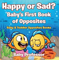 Icon image Happy or Sad? Baby's First Book of Opposites - Baby & Toddler Opposites Books