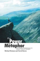 Icon image The Power Of Metaphor: Story Telling and Guided Journeys for Teachers, Trainers and Therapists