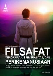 Icon image CARA MUDAH MEMAHAMI FILSAFAT, KEAGAMAAN, SPIRITUALITAS, DAN PERIKEMANUSIAAN: Bagi pemula, pemikir kritis, seniman, desainer, guru, dosen, politikus, profesor, penemu, dan filsuf di era kini