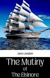 Icon image The Mutiny Of The Elsinore By Jack London: Popular Books by Jack London : All times Bestseller Demanding Books