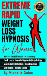 Icon image Extreme Rapid Weight Loss Hypnosis for Women: Natural & Rapid Weight Loss Journey. You'll Learn: Powerful Hypnosis | Psychology | Meditations | Motivation | Manifestation | Mini Habits | Mindful Eating.