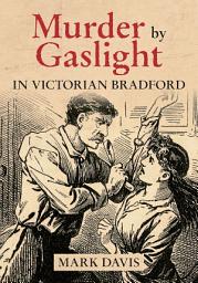 Icon image Murder by Gaslight in Victorian Bradford