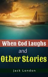 Icon image When God Laughs, and Other Stories: Jack London Bestseller Book When God Laughs, and Other Stories