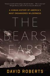 Icon image The Bears Ears: A Human History of America's Most Endangered Wilderness