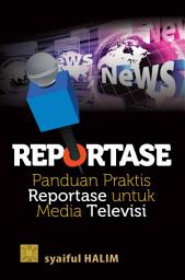 Icon image Reportase: Panduan Praktis Reportase untuk Media Televisi