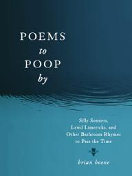 Icon image Poems to Poop by: Silly Sonnets, Lewd Limericks, and Other Bathroom Rhymes to Pass the Time