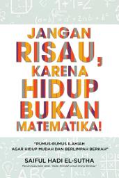 Icon image Jangan Risau, karena Hidup Bukan Matematika!