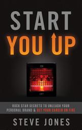 Icon image Start You Up: Rock Star Secrets to Unleash Your Personal Brand and Set Your Career on Fire