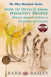 Icon image How to Detach from Negative People: While Maintaining a Positive Attitude