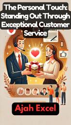 Icon image The Personal Touch: Standing Out Through Exceptional Customer Service