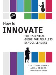 Icon image How to Innovate: The Essential Guide for Fearless School Leaders