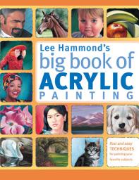 Icon image Lee Hammond's Big Book of Acrylic Painting: Fast, easy techniques for painting your favorite subjects