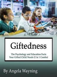 Icon image Giftedness: The Psychology and Education Facts Your Gifted Child Needs (2 in 1 Combo)