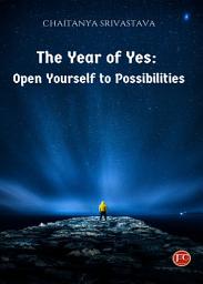 Icon image The Year of Yes: Open Yourself to Possibilities