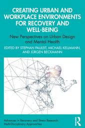 Icon image Creating Urban and Workplace Environments for Recovery and Well-being: New Perspectives on Urban Design and Mental Health