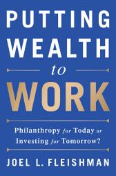 Icon image Putting Wealth to Work: Philanthropy for Today or Investing for Tomorrow?