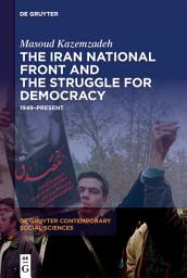 Icon image The Iran National Front and the Struggle for Democracy: 1949–Present